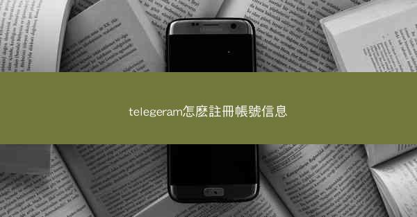 telegeram怎麽註冊帳號信息