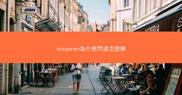 telegeram為什麽閃退怎麽辦