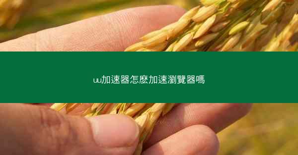 uu加速器怎麽加速瀏覽器嗎