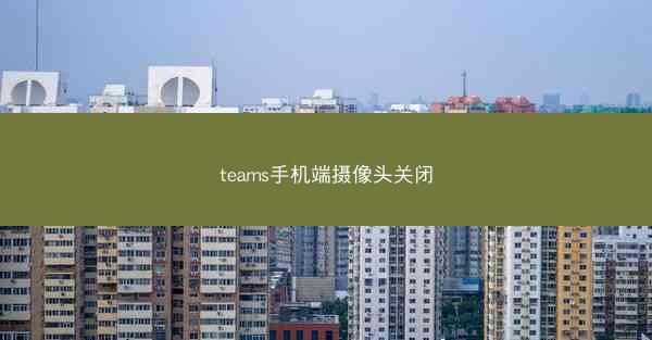 teams手机端摄像头关闭