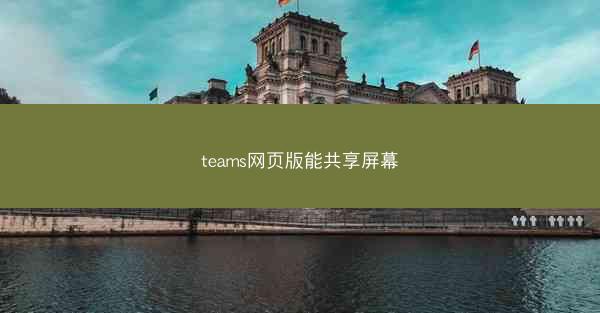 teams网页版能共享屏幕
