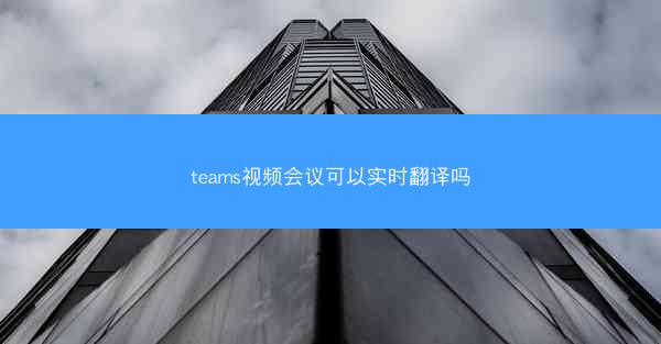 teams视频会议可以实时翻译吗