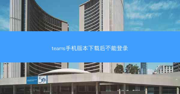 teams手机版本下载后不能登录