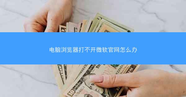 电脑浏览器打不开微软官网怎么办