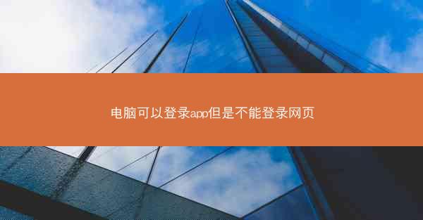 电脑可以登录app但是不能登录网页