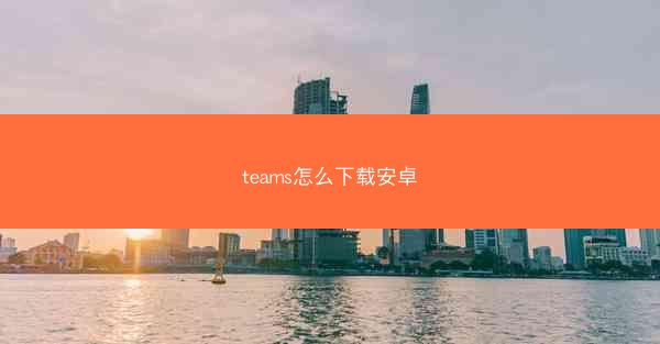 teams怎么下载安卓