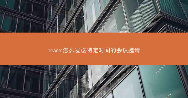 teams怎么发送特定时间的会议邀请