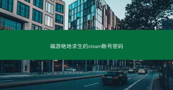 端游绝地求生的steam账号密码