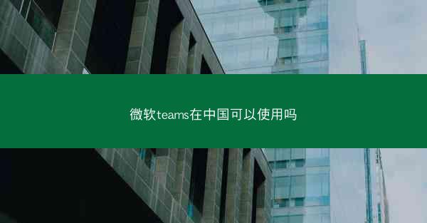 微软teams在中国可以使用吗