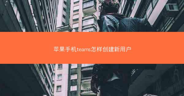 苹果手机teams怎样创建新用户