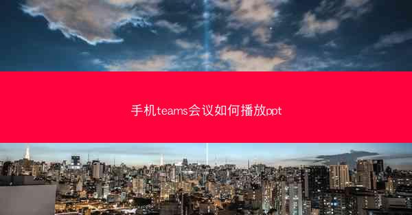 手机teams会议如何播放ppt