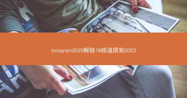 telegram2025解除18频道限制2023