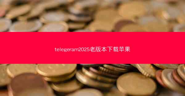 telegeram2025老版本下载苹果