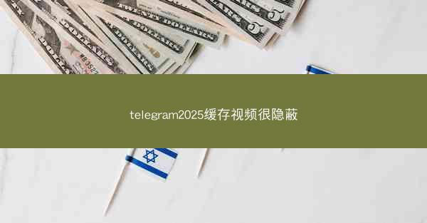 telegram2025缓存视频很隐蔽