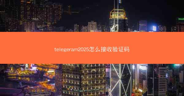 telegeram2025怎么接收验证码