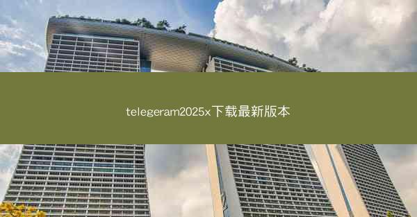 telegeram2025x下载最新版本