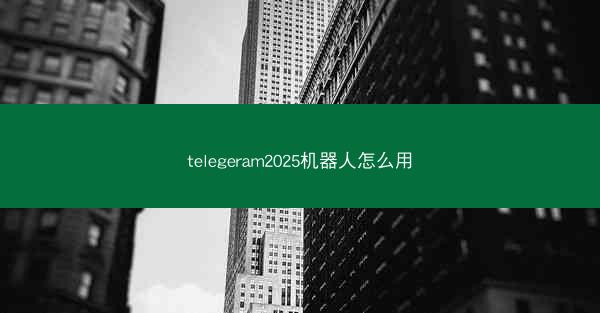 telegeram2025机器人怎么用