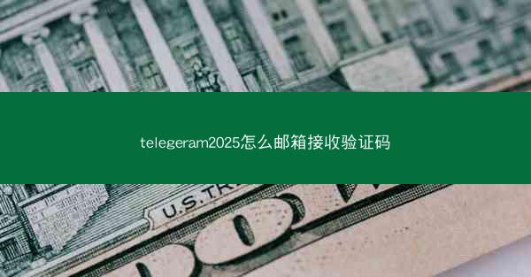telegeram2025怎么邮箱接收验证码