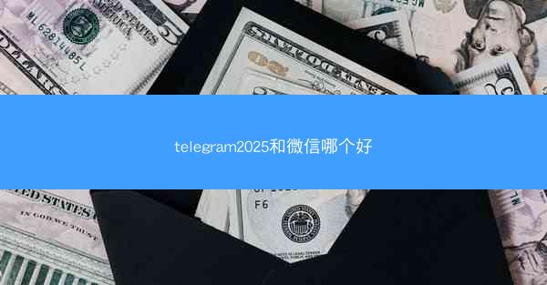 telegram2025和微信哪个好