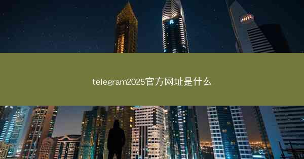 telegram2025官方网址是什么