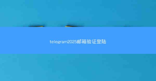 telegram2025邮箱验证登陆