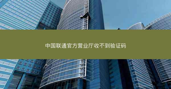 中国联通官方营业厅收不到验证码