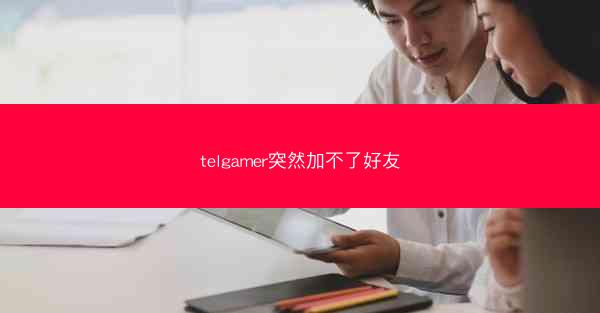 telgamer突然加不了好友
