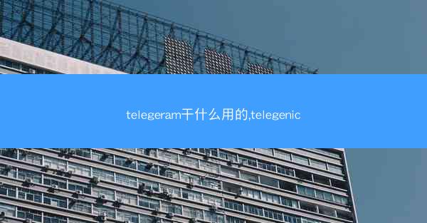 telegeram干什么用的,telegenic