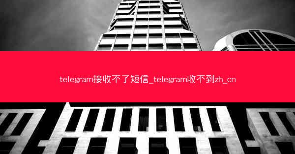telegram接收不了短信_telegram收不到zh_cn