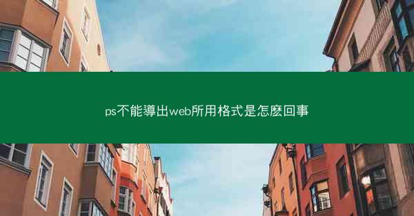 ps不能導出web所用格式是怎麽回事