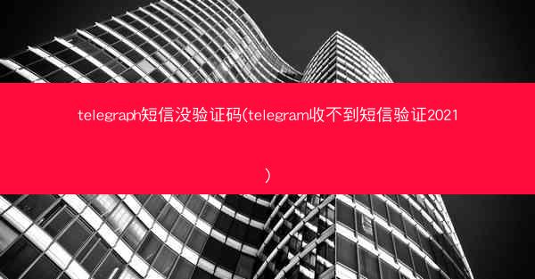 telegraph短信没验证码(telegram收不到短信验证2021)