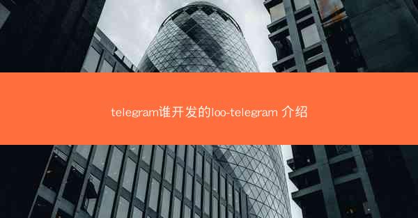 telegram谁开发的loo-telegram 介绍