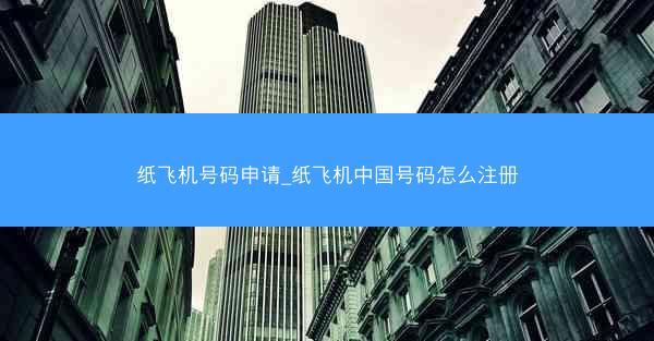 纸飞机号码申请_纸飞机中国号码怎么注册