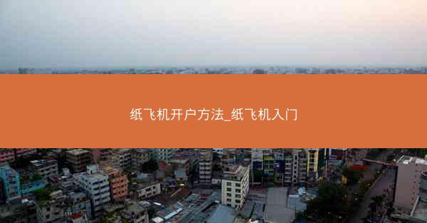 纸飞机开户方法_纸飞机入门