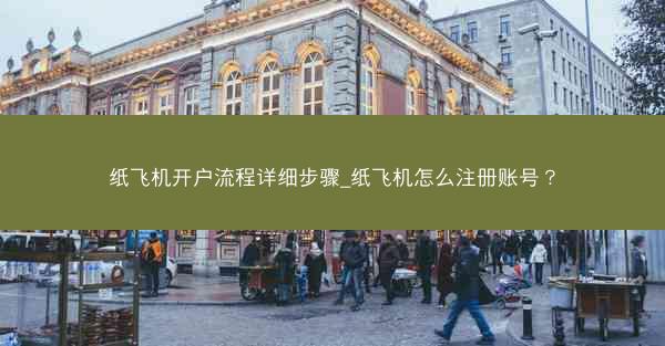 纸飞机开户流程详细步骤_纸飞机怎么注册账号？