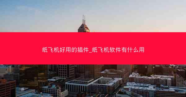 纸飞机好用的插件_纸飞机软件有什么用
