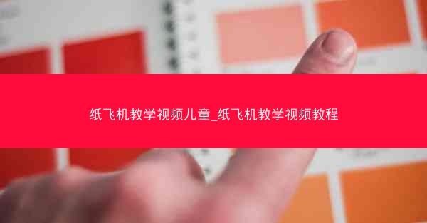 纸飞机教学视频儿童_纸飞机教学视频教程