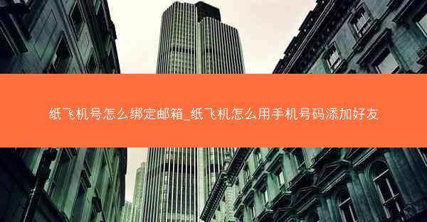 纸飞机号怎么绑定邮箱_纸飞机怎么用手机号码添加好友