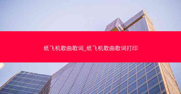 纸飞机歌曲歌词_纸飞机歌曲歌词打印