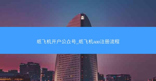 纸飞机开户公众号_纸飞机app注册流程