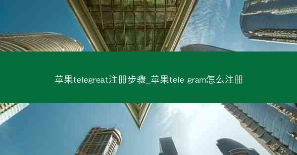 苹果telegreat注册步骤_苹果tele gram怎么注册
