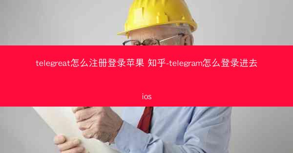 telegreat怎么注册登录苹果 知乎-telegram怎么登录进去ios