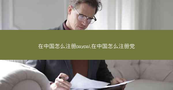 在中国怎么注册paypal,在中国怎么注册党