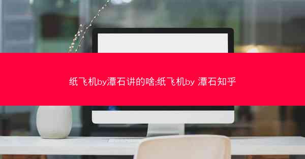 纸飞机by潭石讲的啥;纸飞机by 潭石知乎