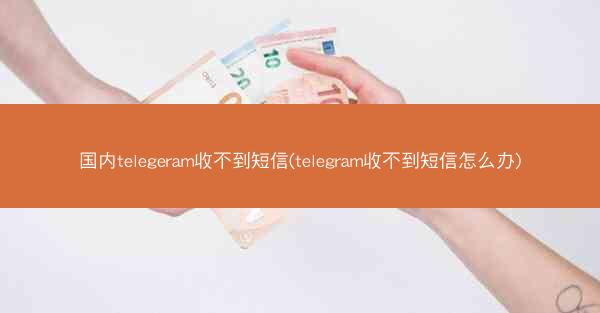 国内telegeram收不到短信(telegram收不到短信怎么办)