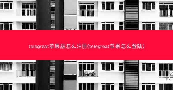 telegreat苹果版怎么注册(telegreat苹果怎么登陆)