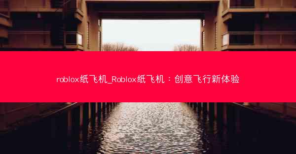 roblox纸飞机_Roblox纸飞机：创意飞行新体验