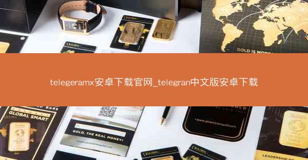 telegeramx安卓下载官网_telegran中文版安卓下载