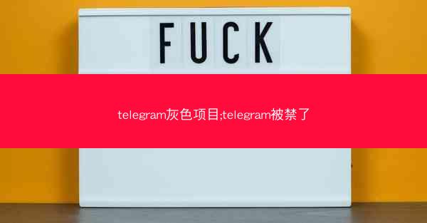 telegram灰色项目;telegram被禁了