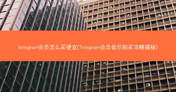 telegram会员怎么买便宜(Telegram会员低价购买攻略揭秘)